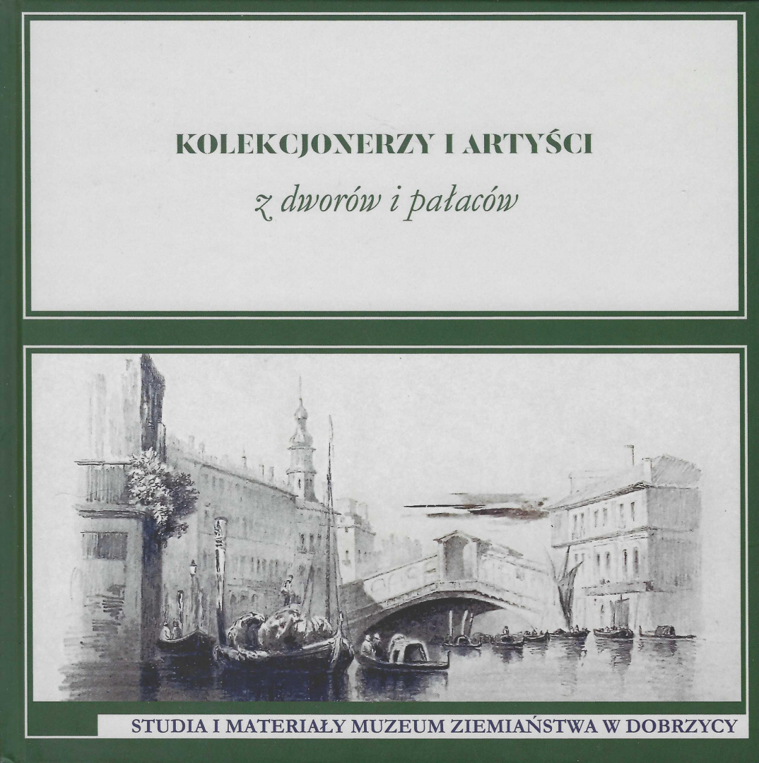 Kolekcjonerzy i artyści z dworów i pałaców. Studia i materiały Muzeum Ziemiaństwa w Dobrzycy Tom VI Kolekcjonerzy i artyści z dworów i pałaców. Studia i materiały Muzeum Ziemiaństwa w Dobrzycy Tom VI