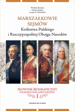 Marszałkowie sejmów Królestwa Polskiego i Rzeczypospolitej Obojga Narodów. Słownik biograficzny polskiego parlamentaryzmu, tom I