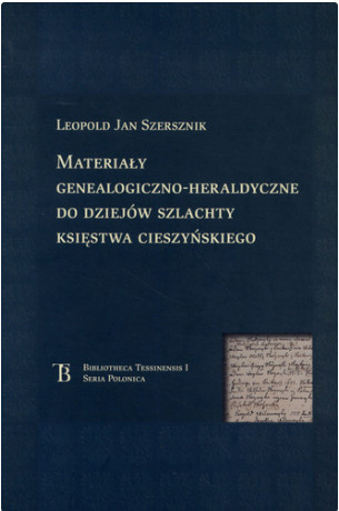 Materiały genealogiczno-heraldyczne do dziejów szlachty Księstwa Cieszyńskiego Materiały genealogiczno-heraldyczne do dziejów szlachty Księstwa Cieszyńskiego