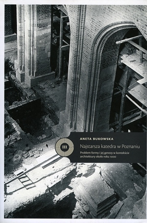 Najstarsza katedra w Poznaniu. Problem formy i jej genezy w kontekście architektury około roku 1000