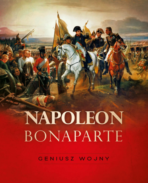 Napoleon Bonaparte. Geniusz wojny Napoleon Bonaparte. Geniusz wojny