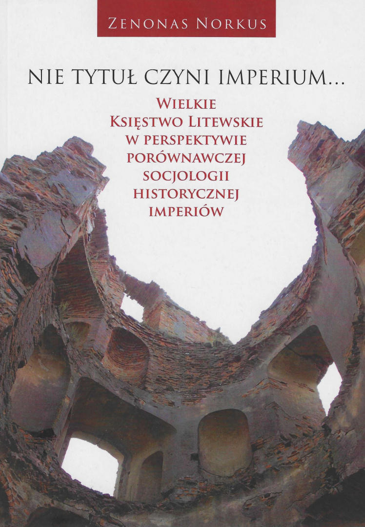 Nie tytuł czyni imperium. Wielkie Księstwo Litewskie w perspektywie porównawczej socjologii historycznej imperiów Nie tytuł czyni imperium. Wielkie Księstwo Litewskie w perspektywie porównawczej socjologii historycznej imperiów