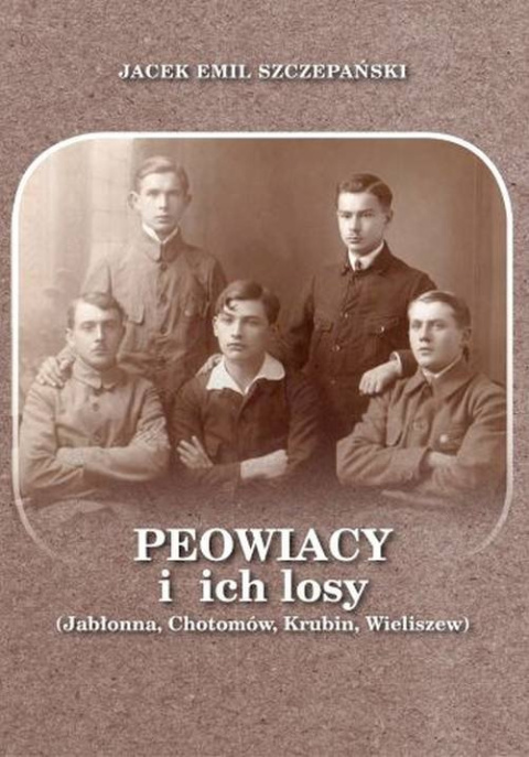 Peowiacy i ich losy (Jabłonna, Chotomów, Krubin, Wieliszew) Peowiacy i ich losy (Jabłonna, Chotomów, Krubin, Wieliszew)