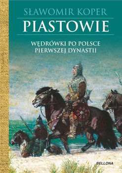 Piastowie. Wędrówki po Polsce pierwszej dynastii Piastowie. Wędrówki po Polsce pierwszej dynastii