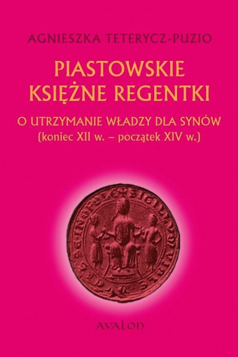 Piastowskie księżne regentki. O utrzymanie władzy dla synów (koniec XII w. - początek XIV w.)