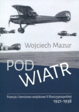 Pod wiatr. Francja i lotnictwo wojskowe II Rzeczypospolitej 1921-1938