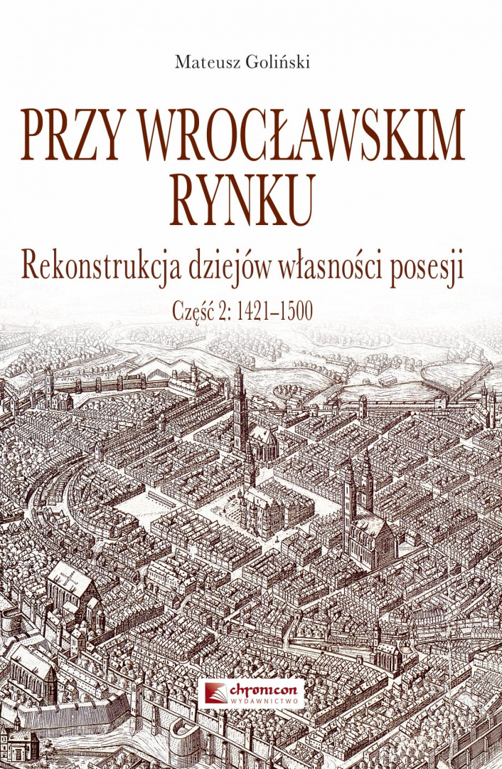 Przy wrocławskim rynku. Rekonstrukcja dziejów własności posesji. Część 2 1421-1500 Przy wrocławskim rynku. Rekonstrukcja dziejów własności posesji. Część 2 1421-1500