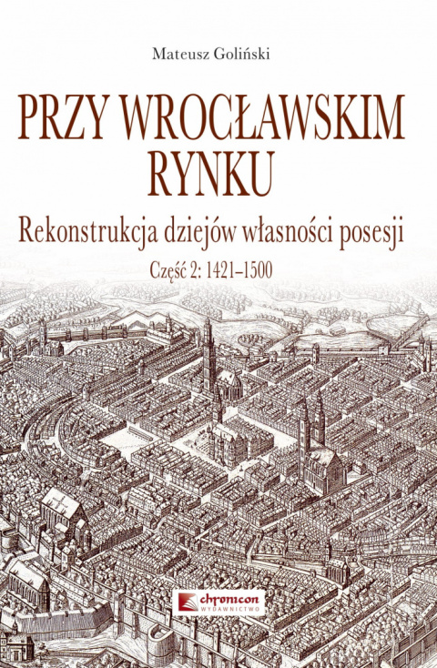 Przy wrocławskim rynku. Rekonstrukcja dziejów własności posesji. Część 2 1421-1500 Przy wrocławskim rynku. Rekonstrukcja dziejów własności posesji. Część 2 1421-1500