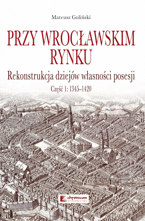 Przy wrocławskim rynku. Rekonstrukcja dziejów własności posesji. Część I: 1345-1420 Przy wrocławskim rynku. Rekonstrukcja dziejów własności posesji. Część I: 1345-1420