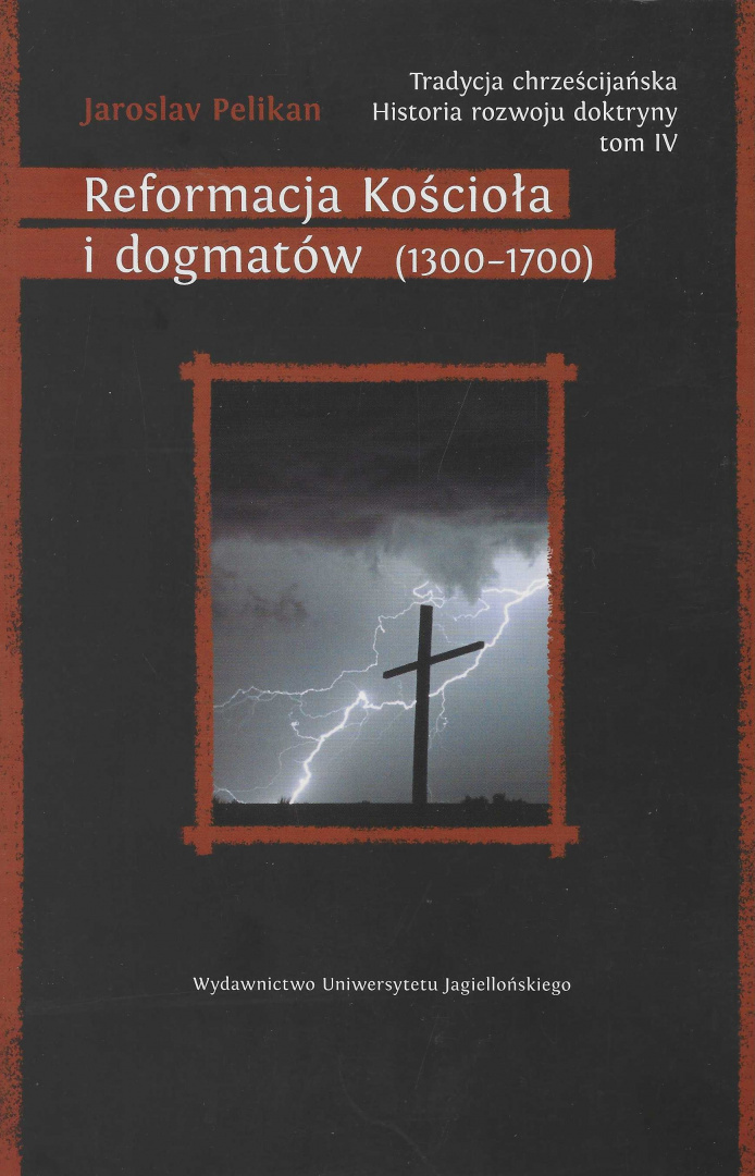 Reformacja Kościoła i dogmatów (1300-1700). Tradycja chrześcijańska. Historia rozwoju doktryny tom IV Reformacja Kościoła i dogmatów (1300-1700). Tradycja chrześcijańska. Historia rozwoju doktryny tom IV