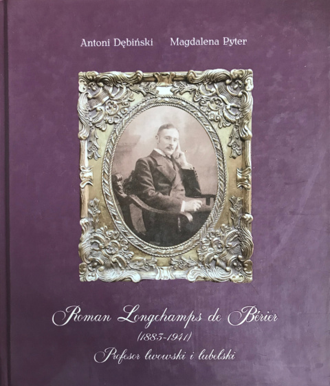 Roman Longchamps de Bérier (1883-1941). Profesor lwowski i lubelski Roman Longchamps de Bérier (1883-1941). Profesor lwowski i lubelski