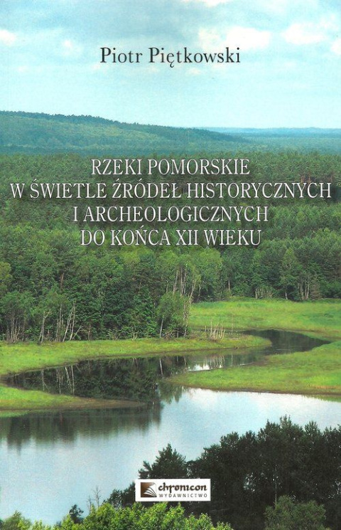 Rzeki pomorskie w świetle źródeł historycznych i archeologicznych do końca XII wieku Rzeki pomorskie w świetle źródeł historycznych i archeologicznych do końca XII wieku