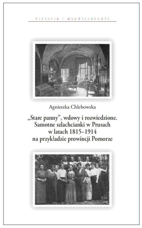Stare panny, wdowy i rozwiedzione. Samotne szlachcianki w Prusach w latach 1815-1914 na przykładzie prowincji Pomorze Stare panny, wdowy i rozwiedzione. Samotne szlachcianki w Prusach w latach 1815-1914 na przykładzie prowincji Pomorze