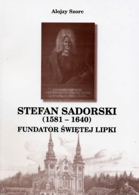 Stefan Sadorski (1581-1640). Fundator świętej Lipki Stefan Sadorski (1581-1640). Fundator świętej Lipki
