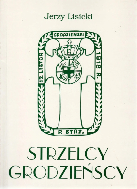 Strzelcy Grodzieńscy. 81 Pułk Strzelców Grodzieńskich im. Króla Stefana Batorego Strzelcy Grodzieńscy. 81 Pułk Strzelców Grodzieńskich im. Króla Stefana Batorego