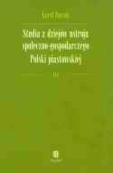 Studia z dziejów ustroju społeczno-gospodarczego Polski piastowskiej - tomy I, II, III - komplet