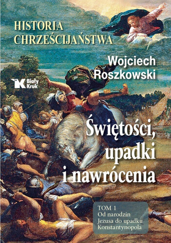 Historia chrześcijaństwa tom 1 Świętości, upadki i nawrócenia. Od narodzin Jezusa do upadku Konstantynopola