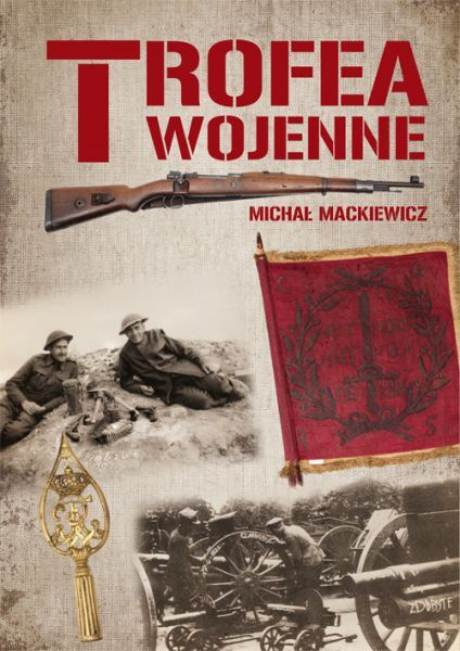 Trofea wojenne. Znaki chwały żołnierza polskiego Trofea wojenne. Znaki chwały żołnierza polskiego