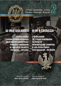 W imię wolności. Stanisławów i Ziemia Stanisławowska jako obszar współpracy pomiędzy... Tom 2. Polityka-Gospodarka-Kultura