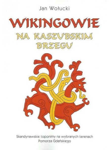 Wikingowie na kaszubskim brzegu. Skandynawskie toponimy na wybranych terenach Pomorza Gdańskiego Wikingowie na kaszubskim brzegu. Skandynawskie toponimy na wybranych terenach Pomorza Gdańskiego