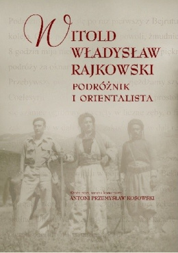 Witold Władysław Rajkowski. Podróżnik i orientalista