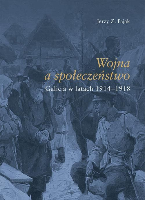 Wojna a społeczeństwo. Galicja w latach 1914-1918 Wojna a społeczeństwo. Galicja w latach 1914-1918