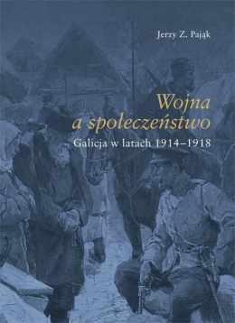 Wojna a społeczeństwo. Galicja w latach 1914-1918