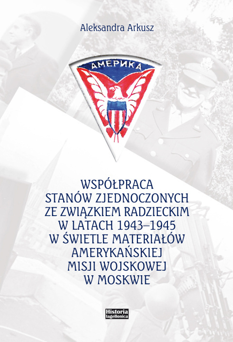 Współpraca Stanów Zjednoczonych ze Związkiem Radzieckim w latach 1943-1945 w świetle materiałów amerykańskiej misji wojskowej Współpraca Stanów Zjednoczonych ze Związkiem Radzieckim w latach 1943-1945 w świetle materiałów amerykańskiej misji wojskowej