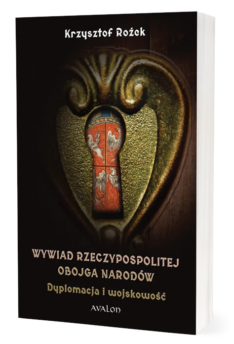 Wywiad Rzeczypospolitej Obojga Narodów. Dyplomacja i wojskowość Wywiad Rzeczypospolitej Obojga Narodów. Dyplomacja i wojskowość