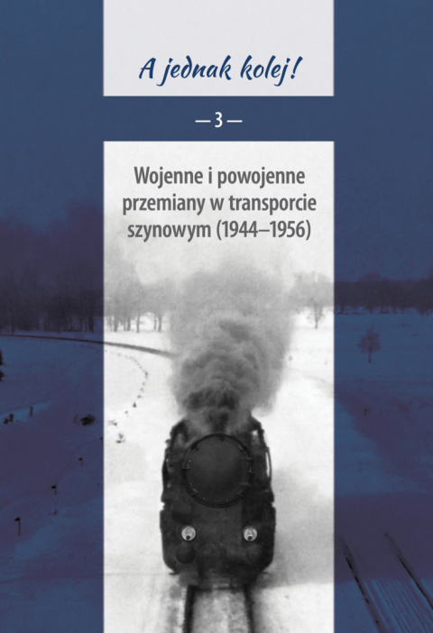 Wojenne i powojenne przemiany w transporcie szynowym (1944-1956). A jednak kolej! Tom 3