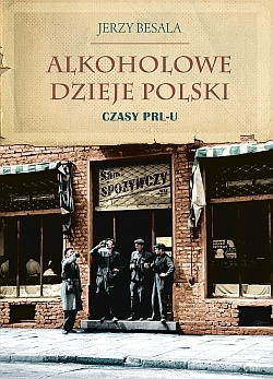 Alkoholowe dzieje Polski. Czasy PRL-u Alkoholowe dzieje Polski. Czasy PRL-u