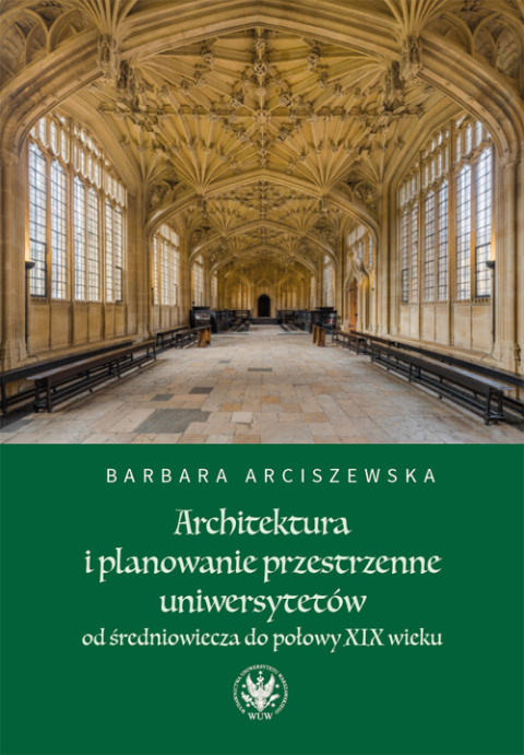 Architektura i planowanie przestrzenne uniwersytetów od średniowiecza do połowy XIX wieku Architektura i planowanie przestrzenne uniwersytetów od średniowiecza do połowy XIX wieku