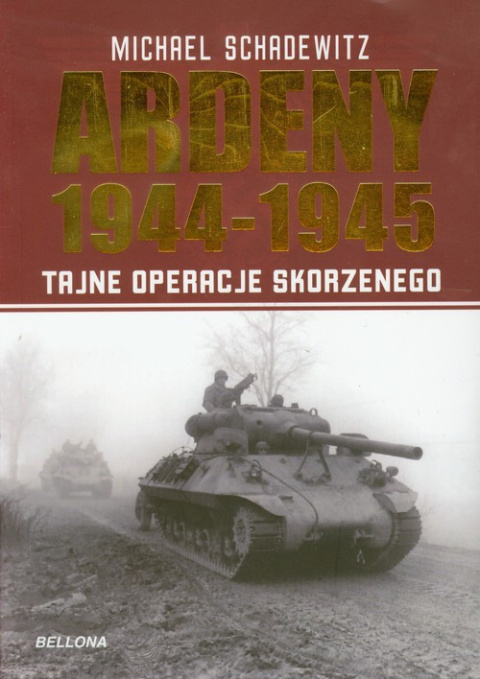 Ardeny 1944-1945. Tajne operacje Skorzenego Ardeny 1944-1945. Tajne operacje Skorzenego