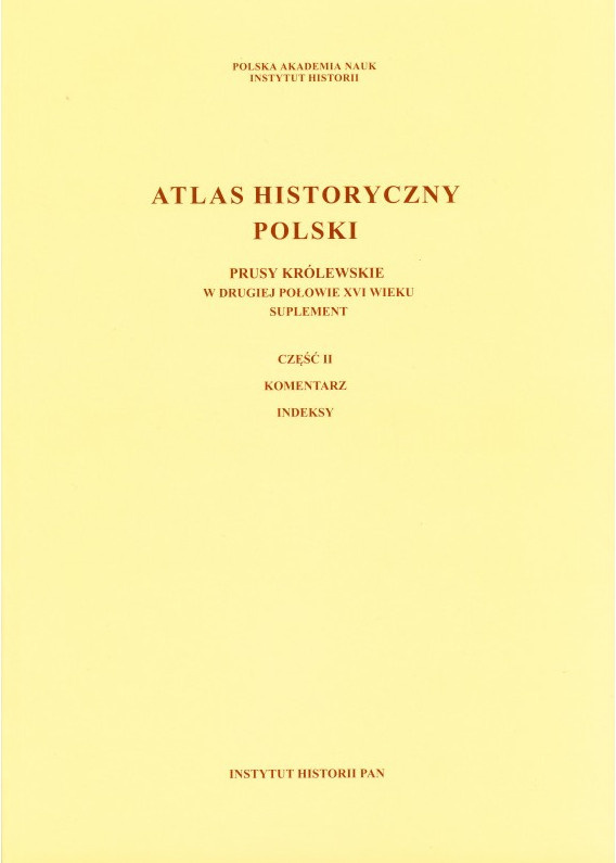 Atlas historyczny Polski. Prusy Królewskie w drugiej połowie XVI wieku, część I - mapy, plany, część II - komentarz, indeksy Atlas historyczny Polski. Prusy Królewskie w drugiej połowie XVI wieku, część I - mapy, plany, część II - komentarz, indeksy