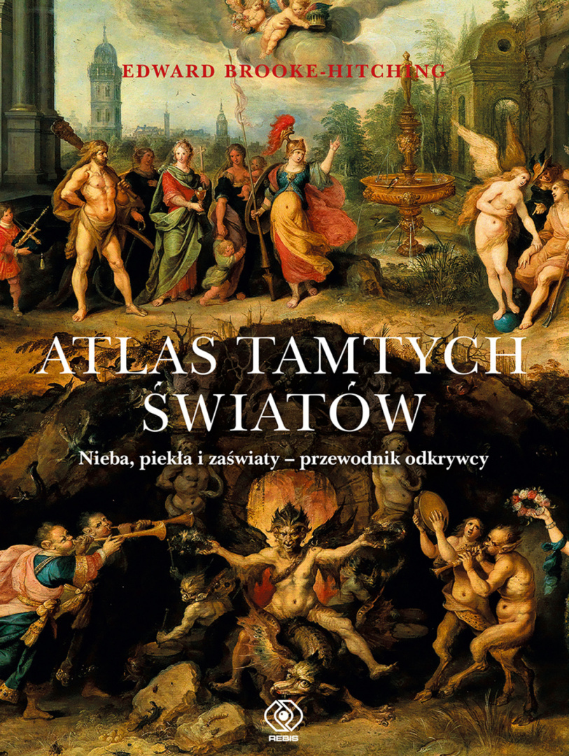 Atlas tamtych światów. Nieba, piekła i zaświaty - przewodnik odkrywcy Atlas tamtych światów. Nieba, piekła i zaświaty - przewodnik odkrywcy