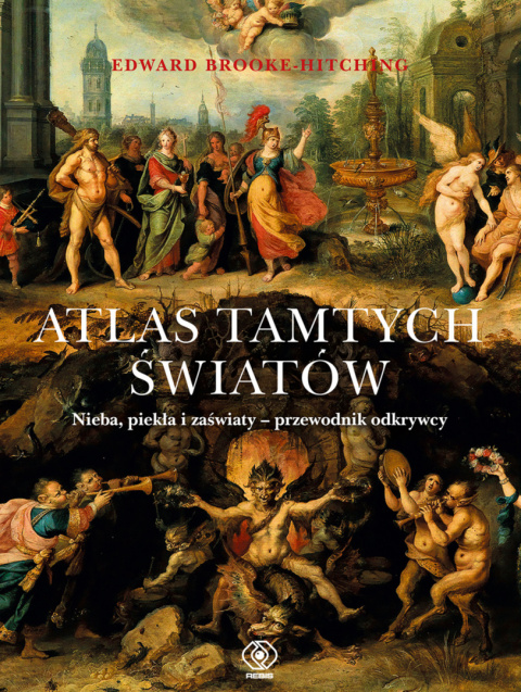 Atlas tamtych światów. Nieba, piekła i zaświaty - przewodnik odkrywcy Atlas tamtych światów. Nieba, piekła i zaświaty - przewodnik odkrywcy