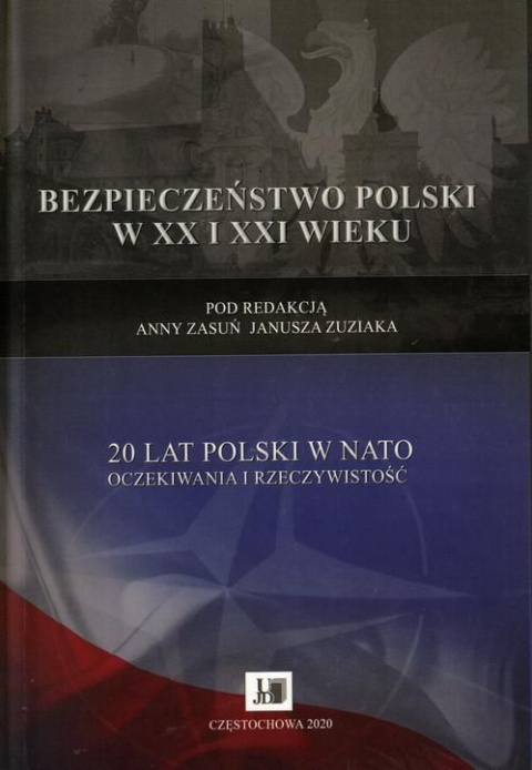 Bezpieczeństwo Polski w XX i XXI wieku. 20 lat Polski w NATO. Oczekiwania i rzeczywistość Bezpieczeństwo Polski w XX i XXI wieku. 20 lat Polski w NATO. Oczekiwania i rzeczywistość
