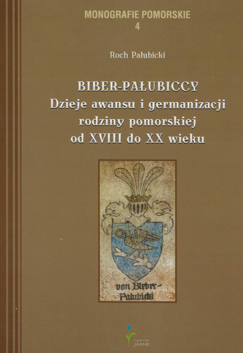 Biber-Pałubiccy. Dzieje awansu i germanizacji rodziny pomorskiej od XVIII do XX wieku Biber-Pałubiccy. Dzieje awansu i germanizacji rodziny pomorskiej od XVIII do XX wieku