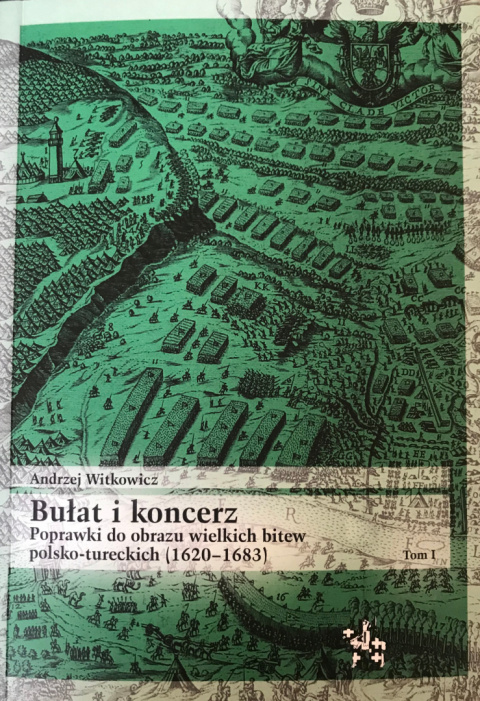 Bułat i koncerz tom 1 Poprawki do obrazu wielkich bitew polsko-tureckich (1620-1683) Bułat i koncerz tom 1 Poprawki do obrazu wielkich bitew polsko-tureckich (1620-1683)