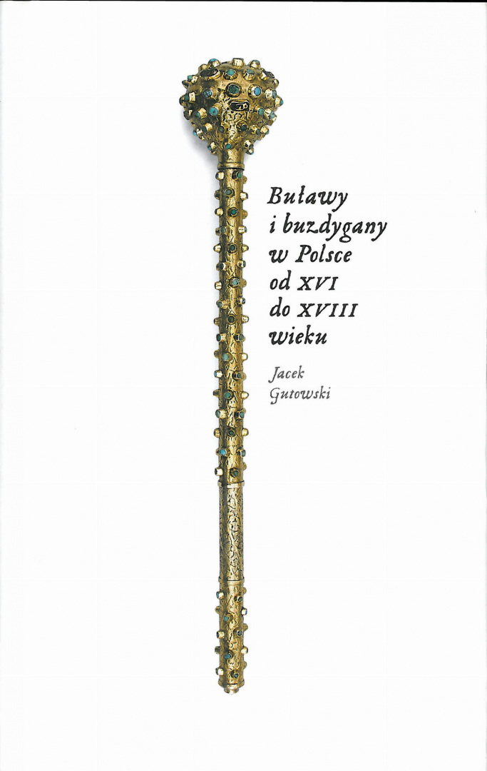 Buławy i buzdygany w Polsce od XVI do XVIII wieku Buławy i buzdygany w Polsce od XVI do XVIII wieku