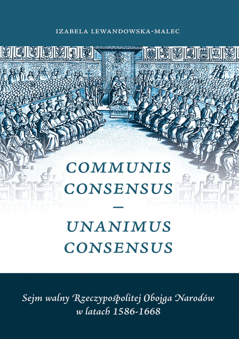 Sejm walny Rzeczypospolitej Obojga Narodów w latach 1586-1668 Communis Consensus – Unanimus Consensus