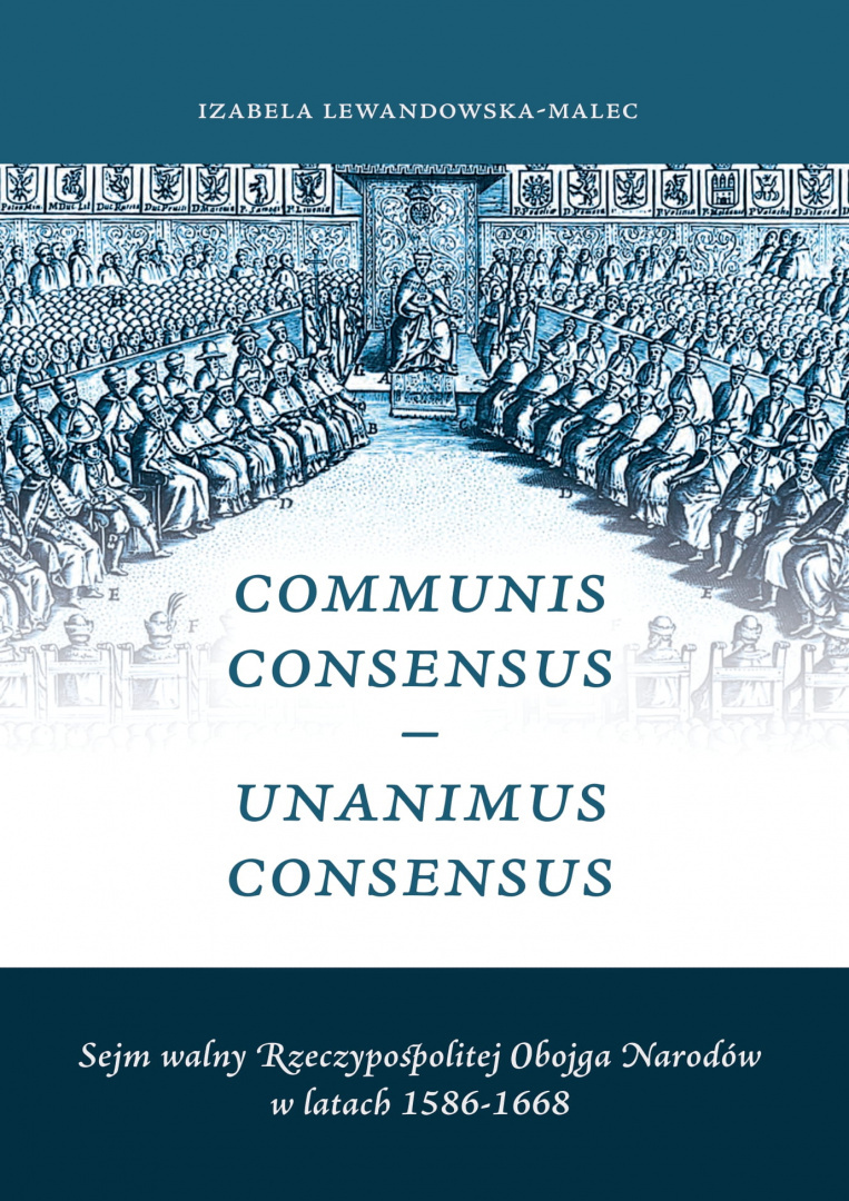 Sejm walny Rzeczypospolitej Obojga Narodów w latach 1586-1668 Communis Consensus – Unanimus Consensus Sejm walny Rzeczypospolitej Obojga Narodów w latach 1586-1668 Communis Consensus – Unanimus Consensus