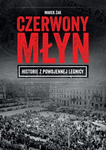 Czerwony młyn. Historie z powojennej Legnicy Czerwony młyn. Historie z powojennej Legnicy