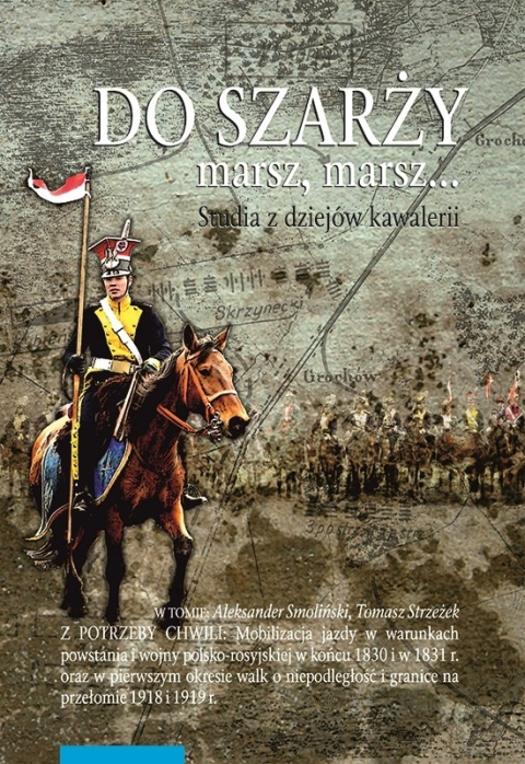 Do szarży marsz, marsz...Studia z dziejów kawalerii. Tom 9