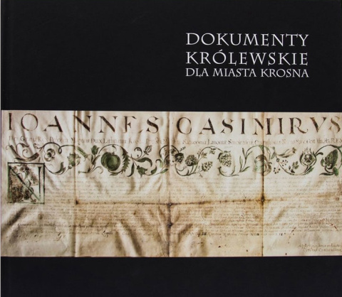 Dokumenty królewskie dla miasta Krosna Dokumenty królewskie dla miasta Krosna