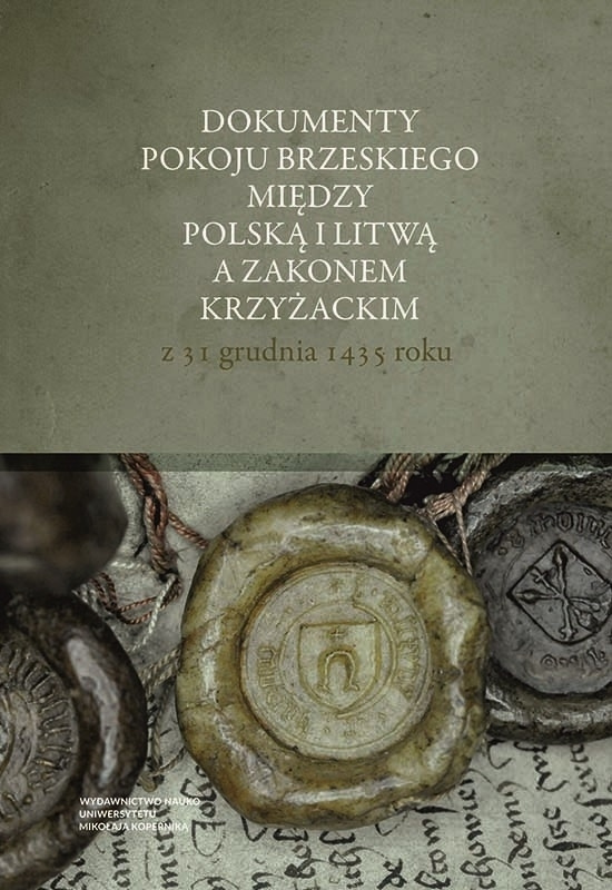Dokumenty pokoju brzeskiego między Polską i Litwą a Zakonem Krzyżackim z 31 grudnia 1435 roku Dokumenty pokoju brzeskiego między Polską i Litwą a Zakonem Krzyżackim z 31 grudnia 1435 roku