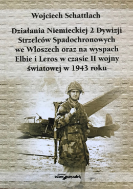 Działania Niemieckiej 2 Dywizji Strzelców Spadochronowych we Włoszech oraz na wyspach Elbie i Leros w czasie II wojny...