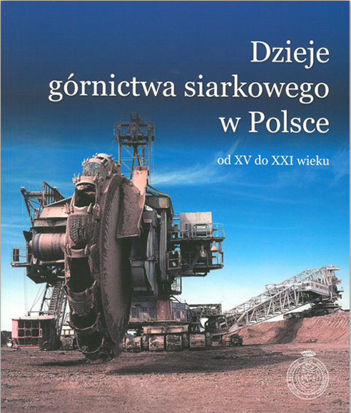 Dzieje górnictwa siarkowego w Polsce od XV do XXI wieku Dzieje górnictwa siarkowego w Polsce od XV do XXI wieku
