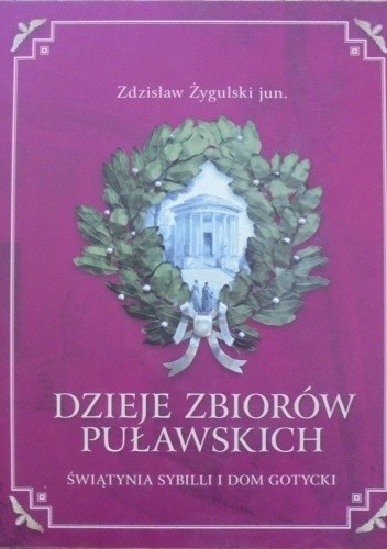 Dzieje zbiorów Puławskich. Świątynia Sybilli i Dom Gotycki Dzieje zbiorów Puławskich. Świątynia Sybilli i Dom Gotycki