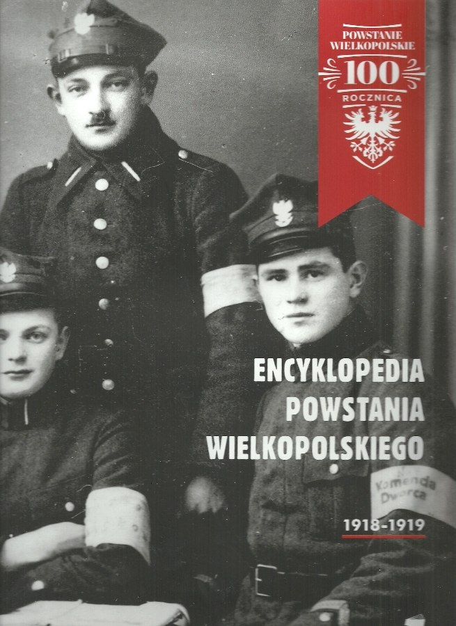 Encyklopedia Powstania Wielkopolskiego 1918-1919 Encyklopedia Powstania Wielkopolskiego 1918-1919